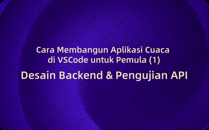 Cara Membangun Aplikasi Cuaca di VSCode untuk Pemula (1): Desain Backend & Pengujian API