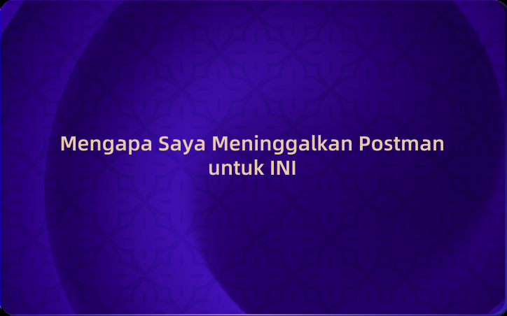 Mengapa Saya Meninggalkan Postman untuk INI