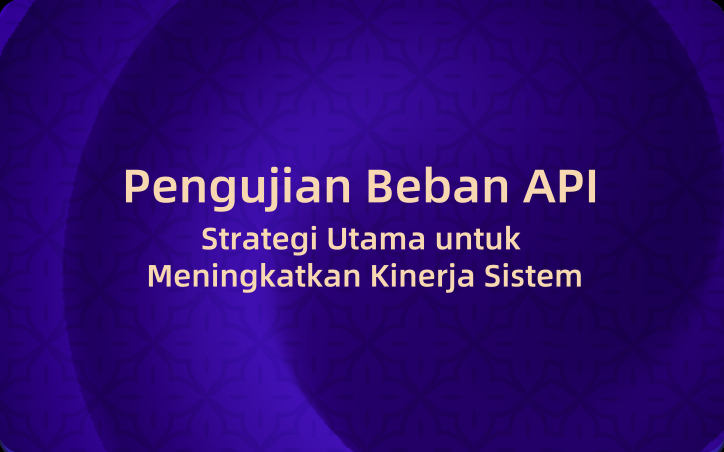 Pengujian Beban API: Strategi Utama untuk Meningkatkan Kinerja Sistem