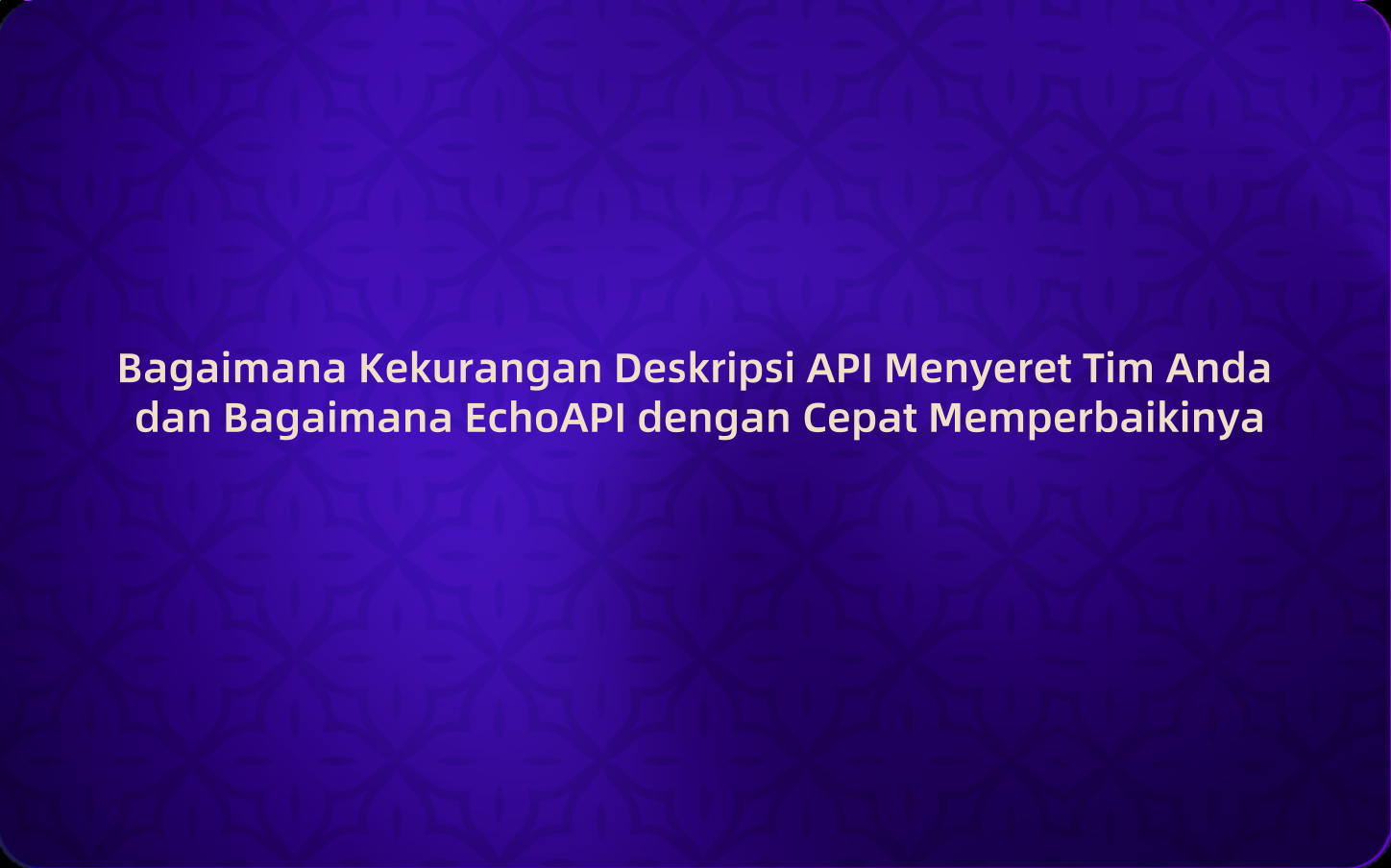 Bagaimana Kekurangan Deskripsi API Menyeret Tim Anda dan Bagaimana EchoAPI dengan Cepat Memperbaikinya