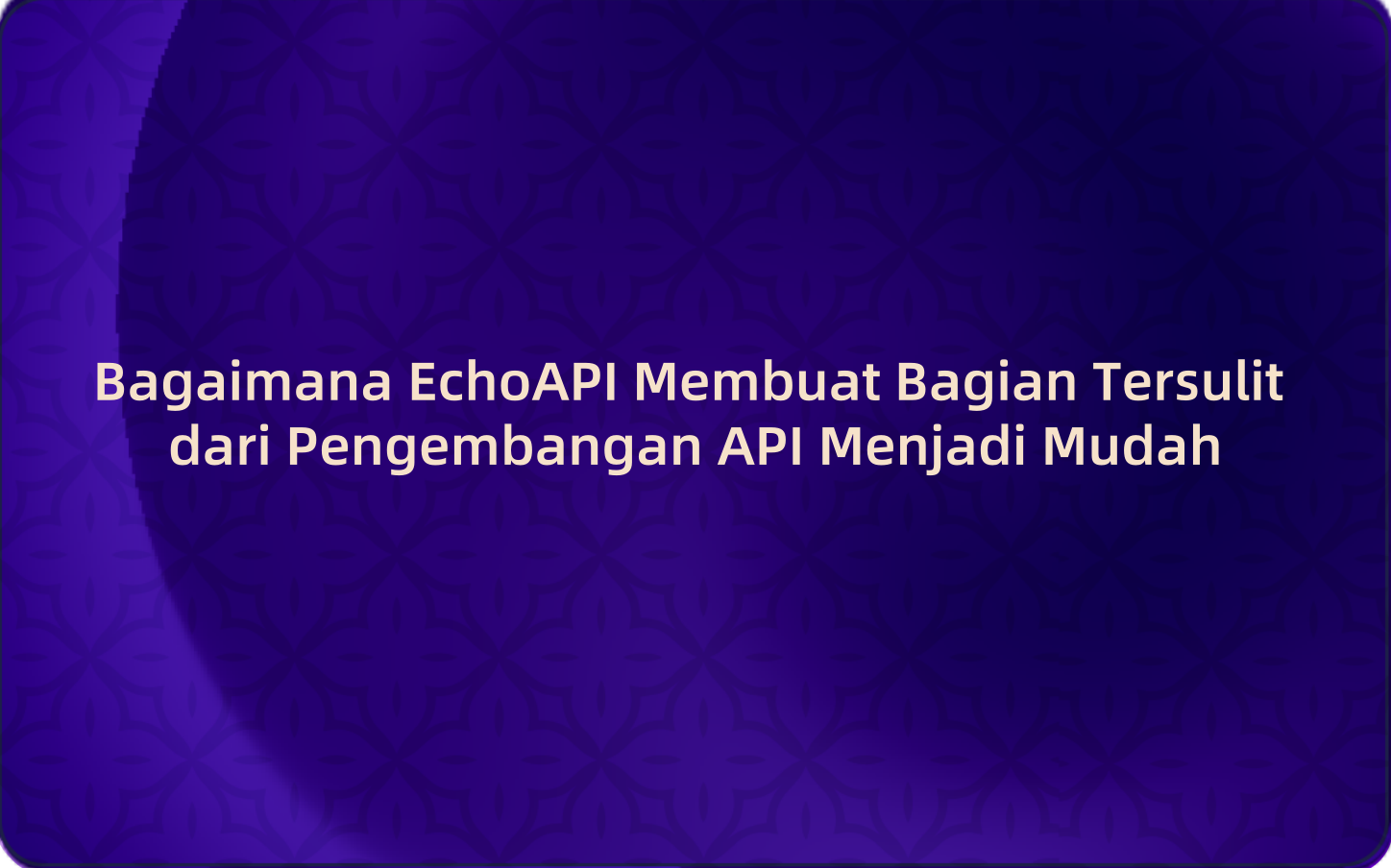 Bagaimana EchoAPI Membuat Bagian Tersulit dari Pengembangan API Menjadi Mudah