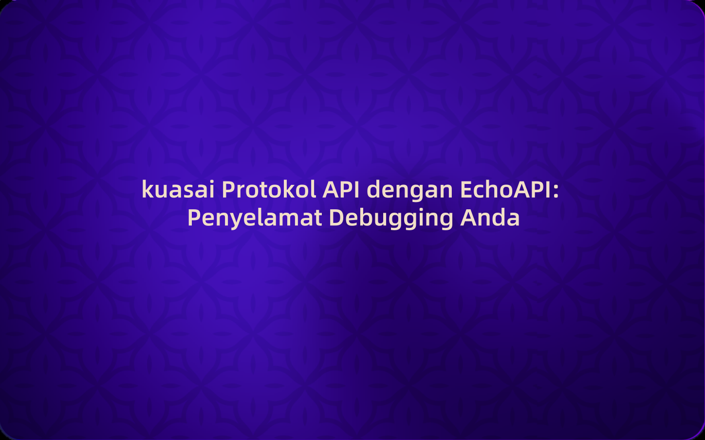 kuasai Protokol API dengan EchoAPI: Penyelamat Debugging Anda