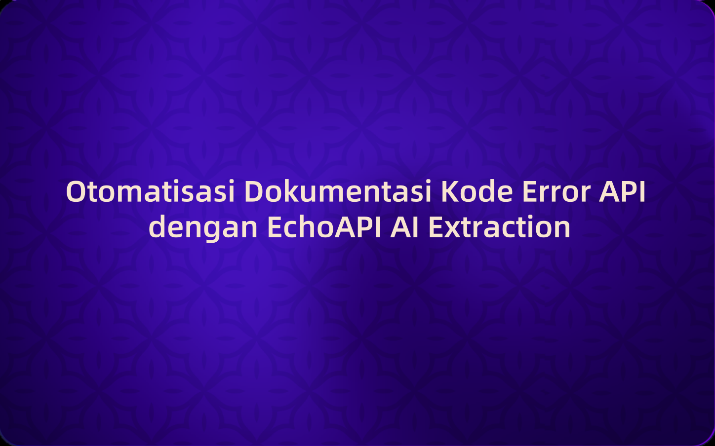 Otomatisasi Dokumentasi Kode Error API dengan EchoAPI AI Extraction