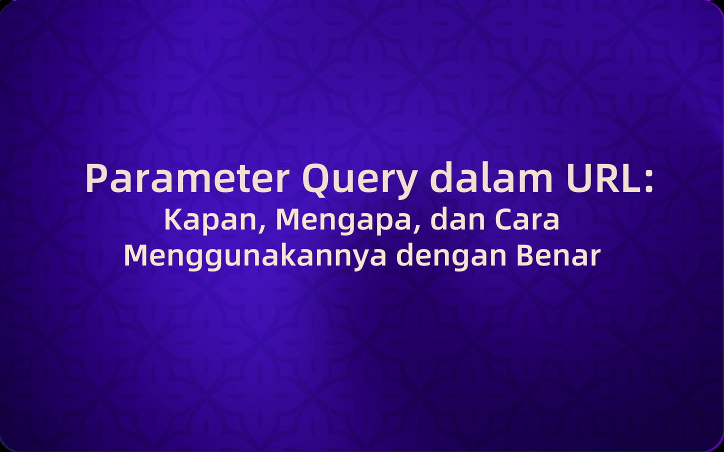 Parameter Query dalam URL: Kapan, Mengapa, dan Cara Menggunakannya dengan Benar
