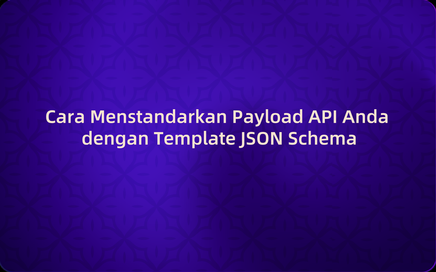 Cara Menstandarkan Payload API Anda dengan Template JSON Schema