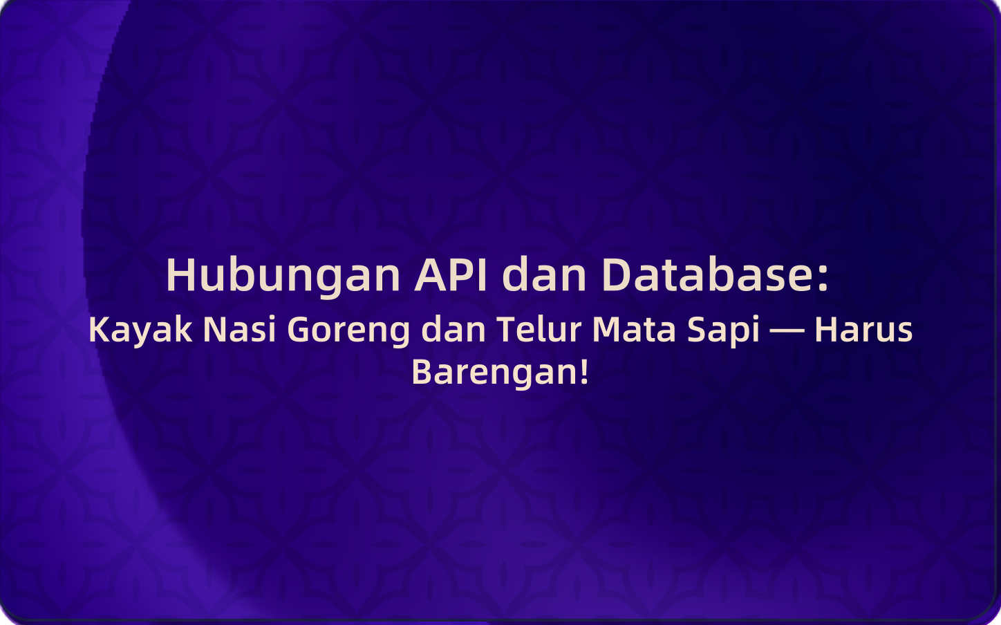 Hubungan API dan Database: Kayak Nasi Goreng dan Telur Mata Sapi — Harus Barengan!