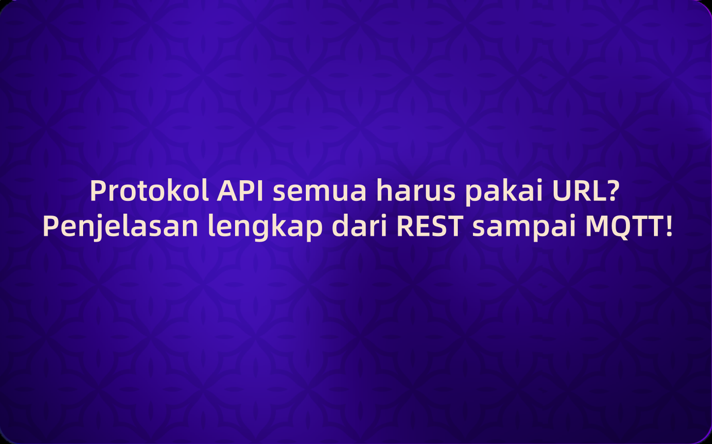 Protokol API semua harus pakai URL? Penjelasan lengkap dari REST sampai MQTT!