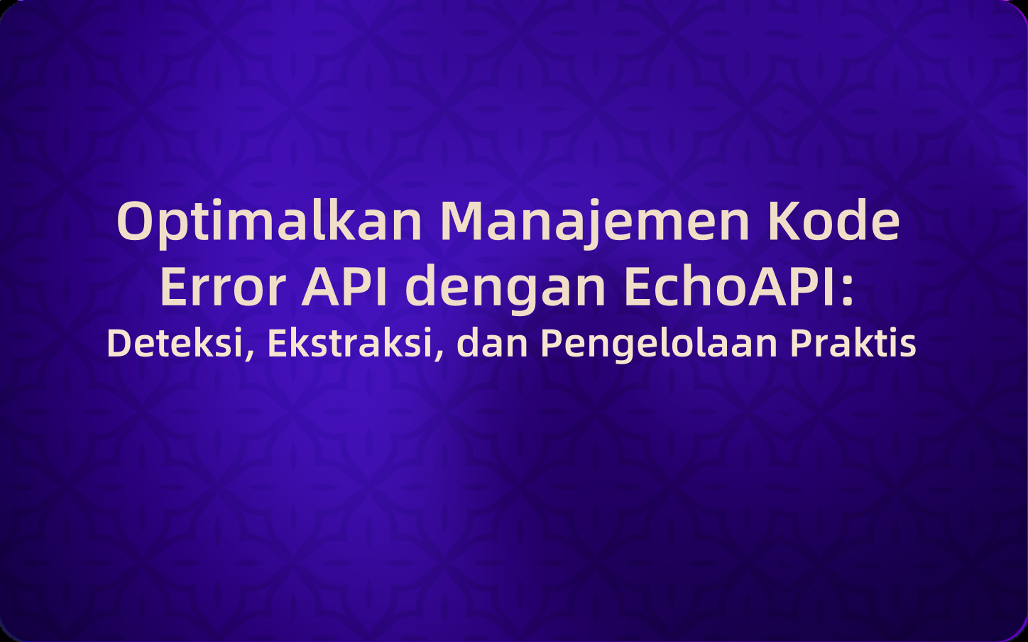 Optimalkan Manajemen Kode Error API dengan EchoAPI: Deteksi, Ekstraksi, dan Pengelolaan Praktis