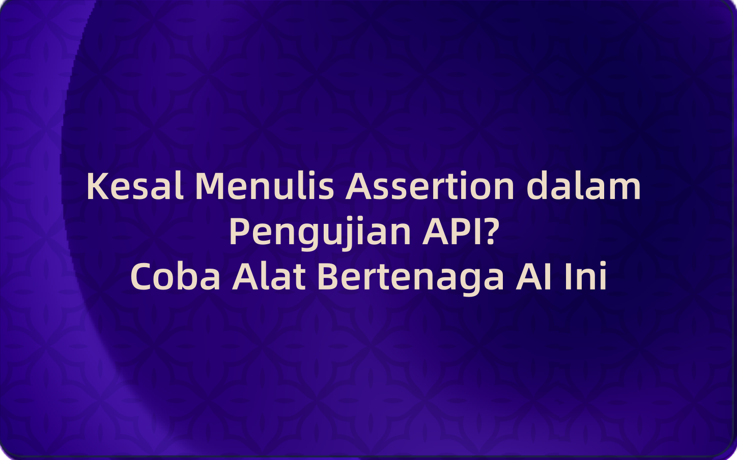 Kesal Menulis Assertion dalam Pengujian API? Coba Alat Bertenaga AI Ini