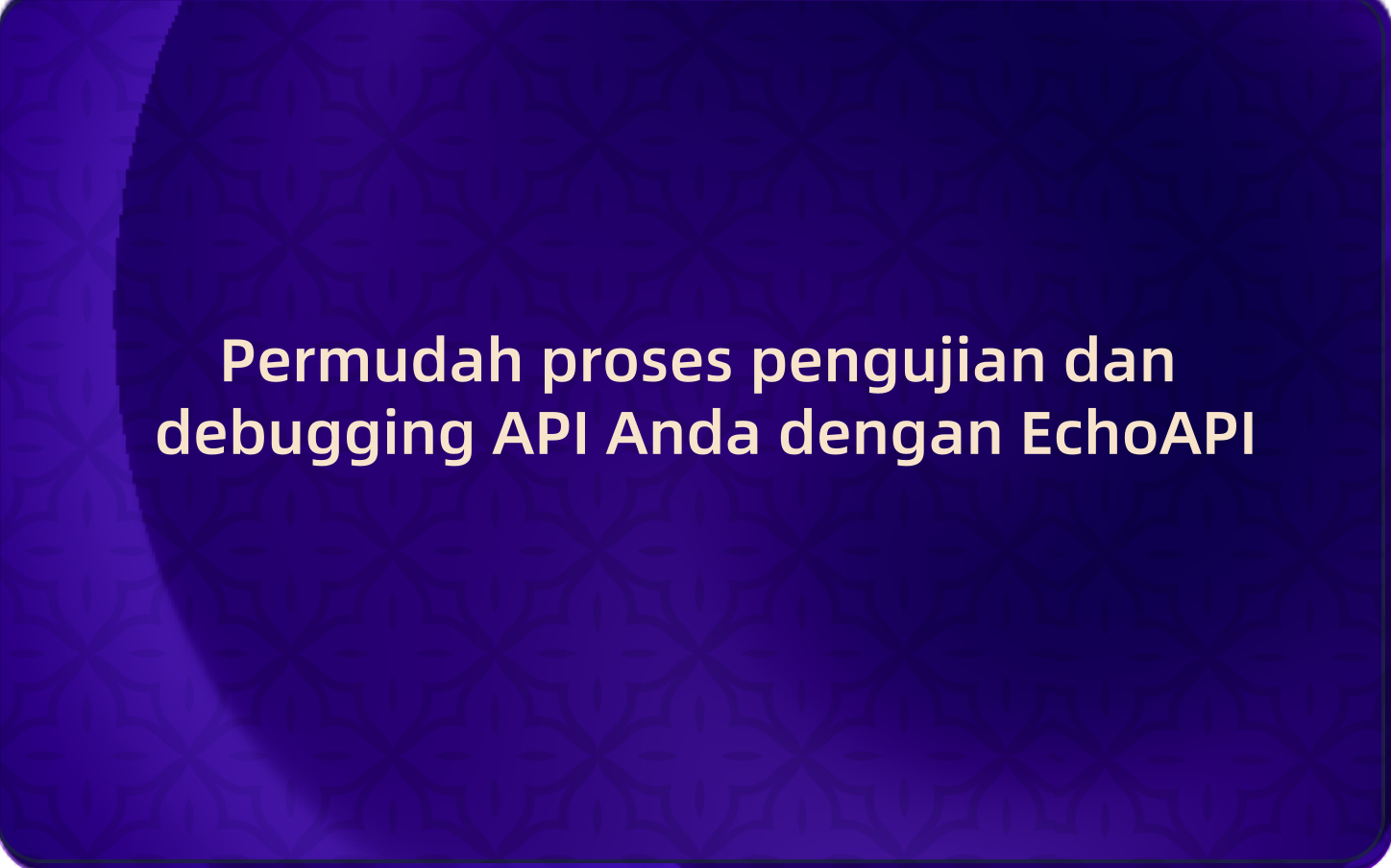 Permudah proses pengujian dan debugging API Anda dengan EchoAPI