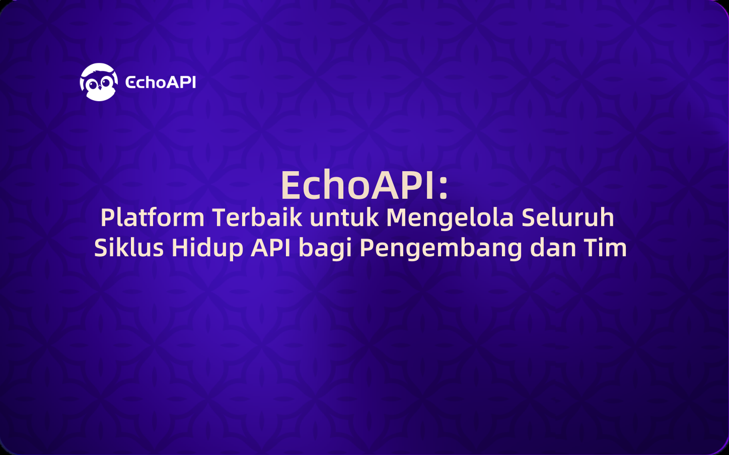 EchoAPI: Platform Terbaik untuk Mengelola Seluruh Siklus Hidup API bagi Pengembang dan Tim
