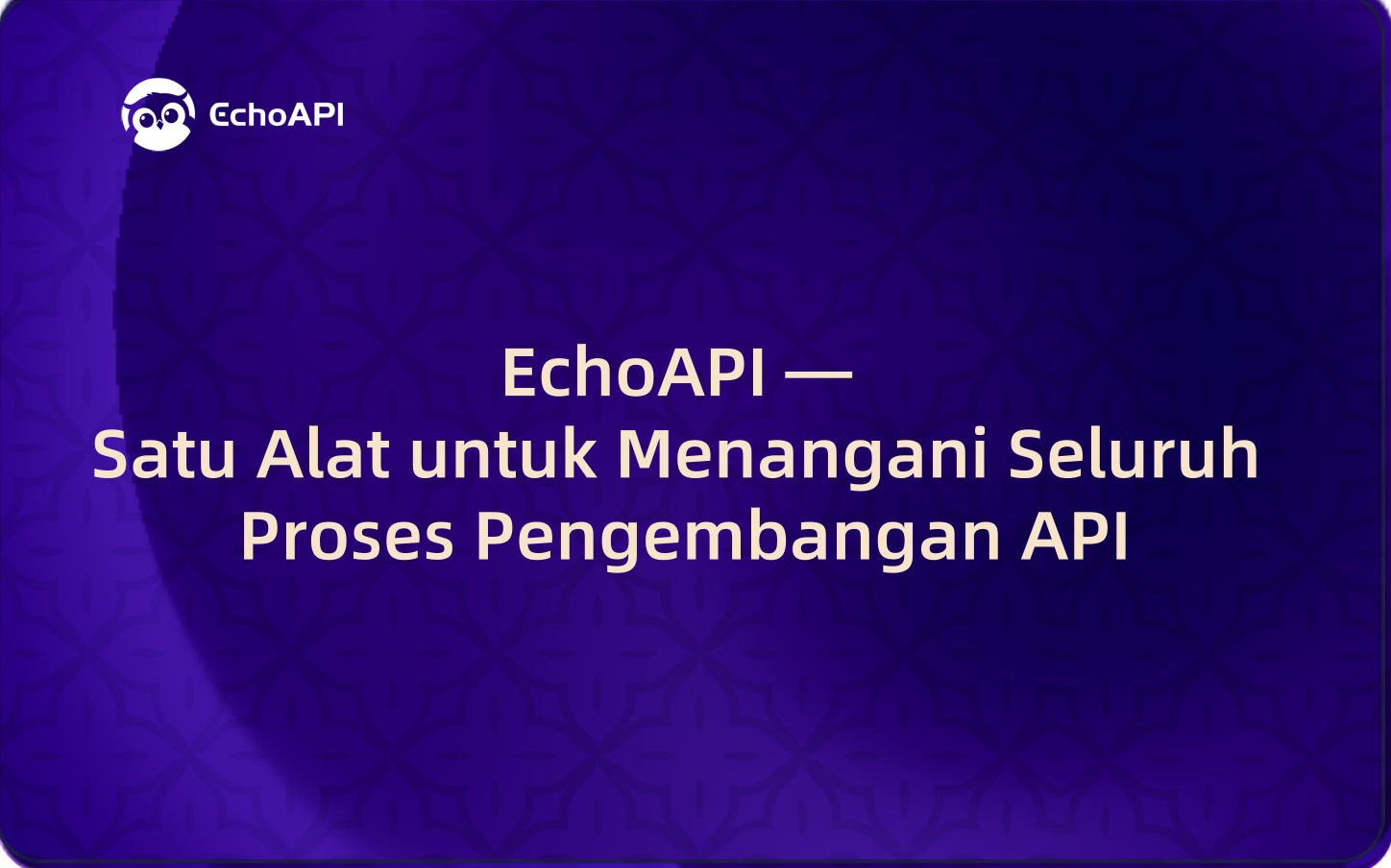 EchoAPI — Satu Alat untuk Menangani Seluruh Proses Pengembangan API