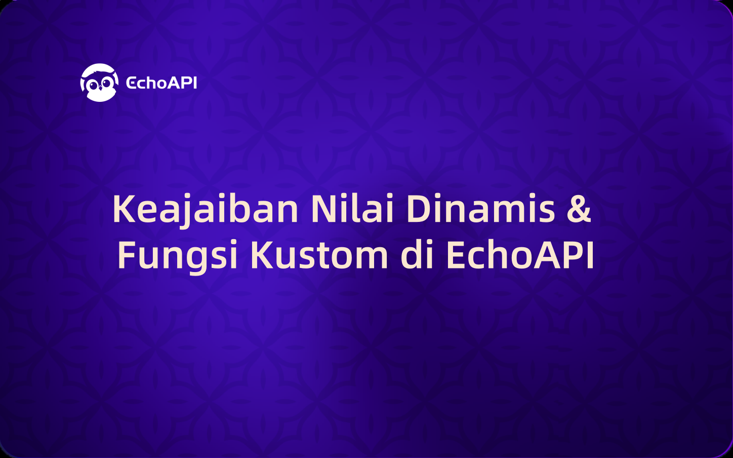 Keajaiban Nilai Dinamis & Fungsi Kustom di EchoAPI