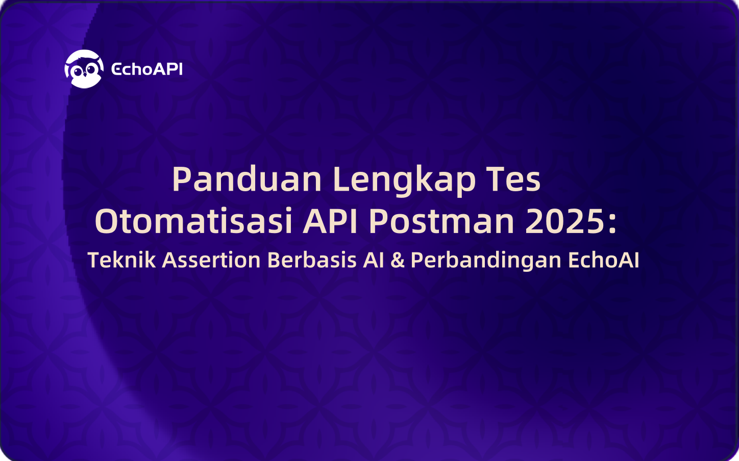 Panduan Lengkap Tes Otomatisasi API Postman 2025: Teknik Assertion Berbasis AI & Perbandingan EchoAPI