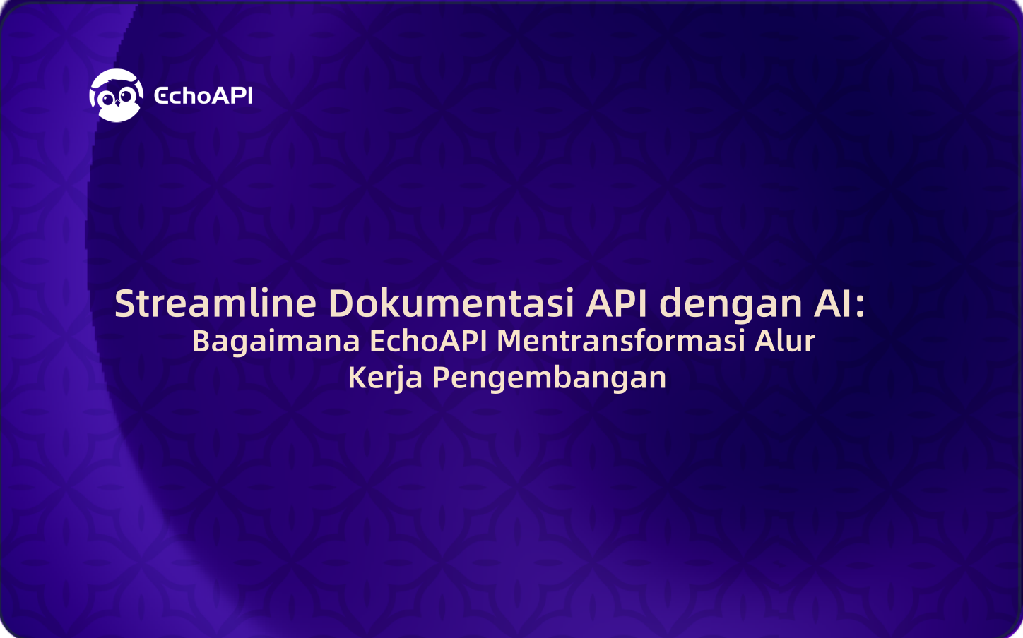Streamline Dokumentasi API dengan AI: Bagaimana EchoAPI Mentransformasi Alur Kerja Pengembangan