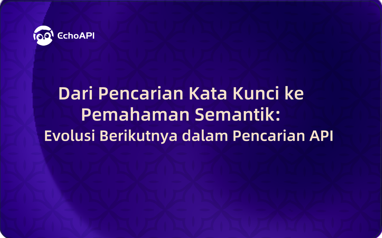 Dari Pencarian Kata Kunci ke Pemahaman Semantik:Evolusi Berikutnya dalam Pencarian API